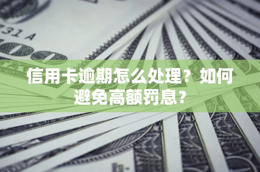 北京信用卡逾期怎么处理？如何避免高额罚息？