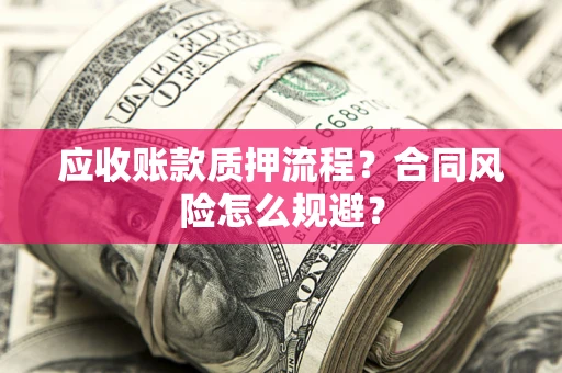 北京应收账款质押流程？合同风险怎么规避？