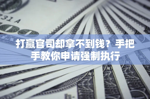 北京打赢官司却拿不到钱？手把手教你申请强制执行
