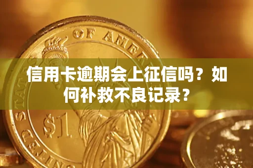北京信用卡逾期会上征信吗？如何补救不良记录？