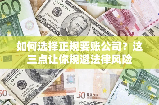 北京如何选择正规要账公司？这三点让你规避法律风险