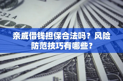 北京亲戚借钱担保合法吗？风险防范技巧有哪些？