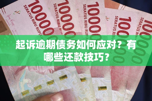 北京起诉逾期债务如何应对？有哪些还款技巧？