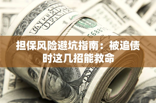 北京担保风险避坑指南：被追债时这几招能救命