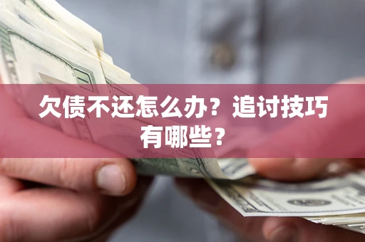 北京欠债不还怎么办？追讨技巧有哪些？