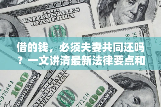 北京借的钱，必须夫妻共同还吗？一文讲清最新法律要点和避坑指南