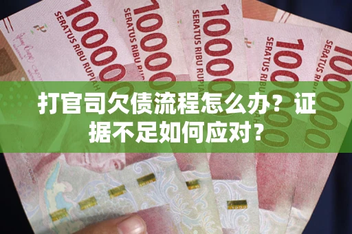 北京打官司欠债流程怎么办？证据不足如何应对？