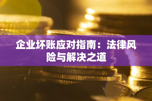 北京企业坏账应对指南：法律风险与解决之道