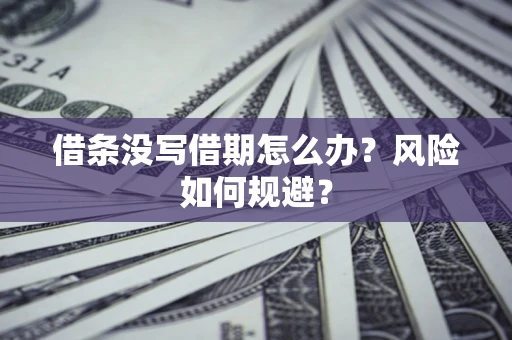 北京借条没写借期怎么办？风险如何规避？
