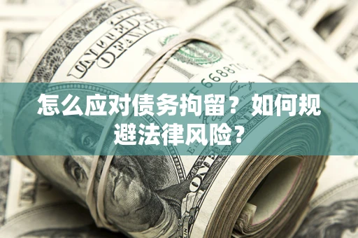 北京怎么应对债务拘留？如何规避法律风险？