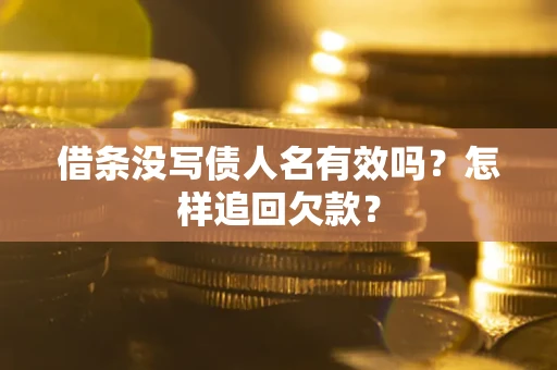 北京借条没写债人名有效吗？怎样追回欠款？