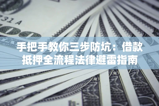 北京手把手教你三步防坑：借款抵押全流程法律避雷指南