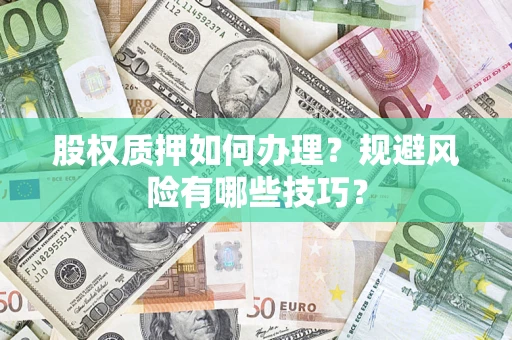 北京股权质押如何办理？规避风险有哪些技巧？