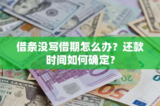 北京借条没写借期怎么办？还款时间如何确定？