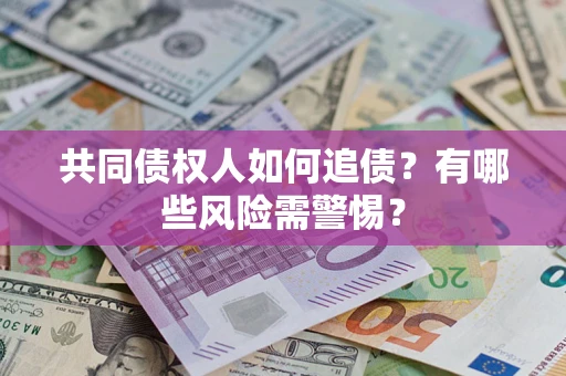 北京共同债权人如何追债？有哪些风险需警惕？