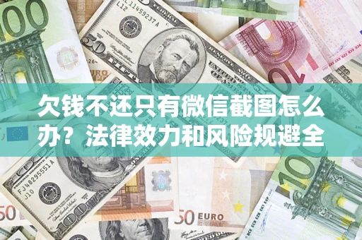 北京欠钱不还只有微信截图怎么办？法律效力和风险规避全解析