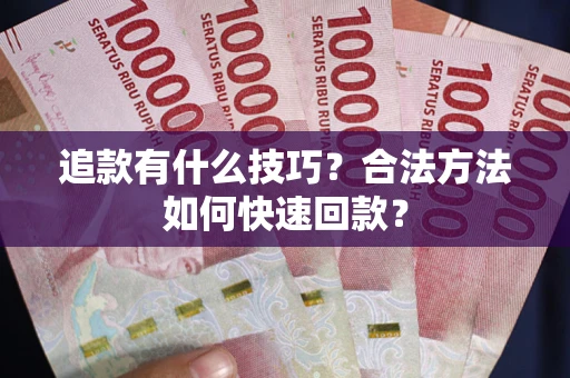 北京追款有什么技巧？合法方法如何快速回款？