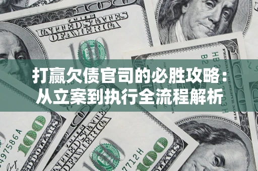 北京打赢欠债官司的必胜攻略：从立案到执行全流程解析