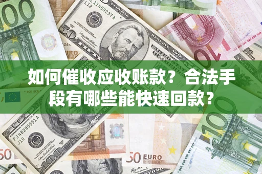 北京如何催收应收账款？合法手段有哪些能快速回款？