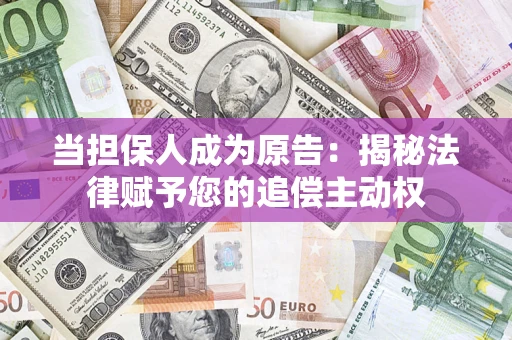 北京当担保人成为原告:揭秘法律赋予您的追偿主动权 北京当担保人成为原告:揭秘法律赋予您的追偿主动权
