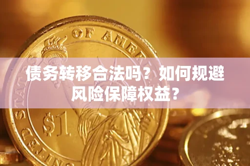 北京债务转移合法吗？如何规避风险保障权益？