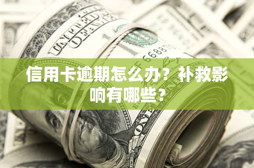 北京信用卡逾期怎么办？补救影响有哪些？