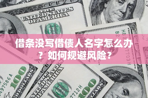 北京借条没写借债人名字怎么办？如何规避风险？
