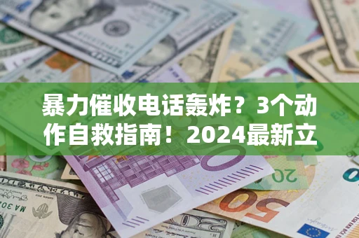 北京暴力催收电话轰炸？3个动作自救指南！2024最新立案标准全解析