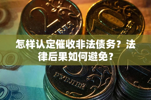 北京怎样认定催收非法债务？法律后果如何避免？