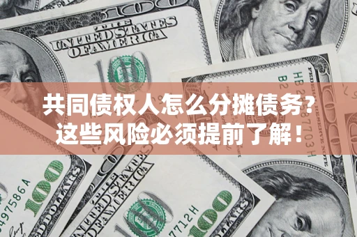 北京共同债权人怎么分摊债务？这些风险必须提前了解！
