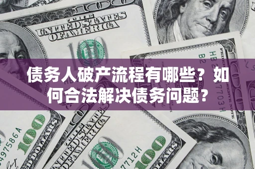 北京债务人破产流程有哪些？如何合法解决债务问题？