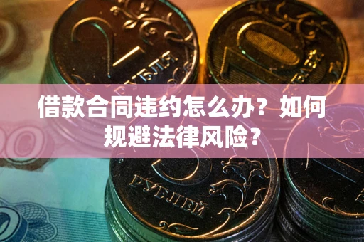 北京借款合同违约怎么办？如何规避法律风险？