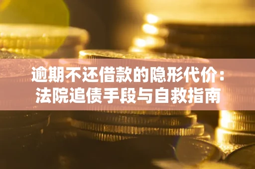 北京逾期不还借款的隐形代价：法院追债手段与自救指南